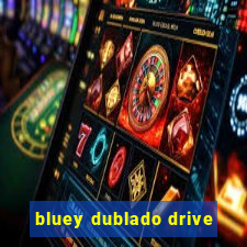 bluey dublado drive